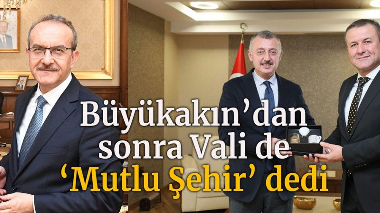 Büyükakın'dan sonra Vali de' Mutlu Şehir' dedi